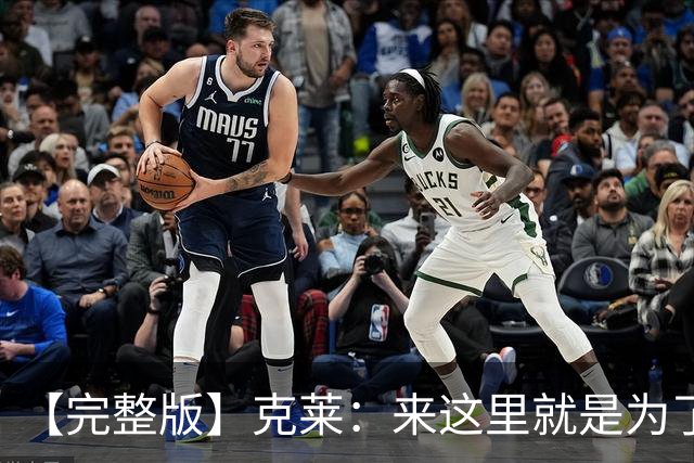 【完整版】克莱：来这里就是为了帮字母哥再夺冠 我们非常无私