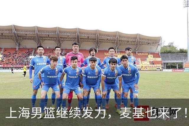 上海男篮继续发力，麦基也来了！
