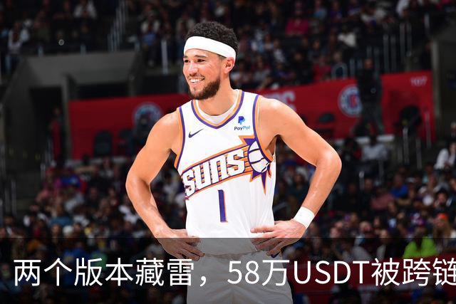 两个版本藏雷，58万USDT被跨链转走
