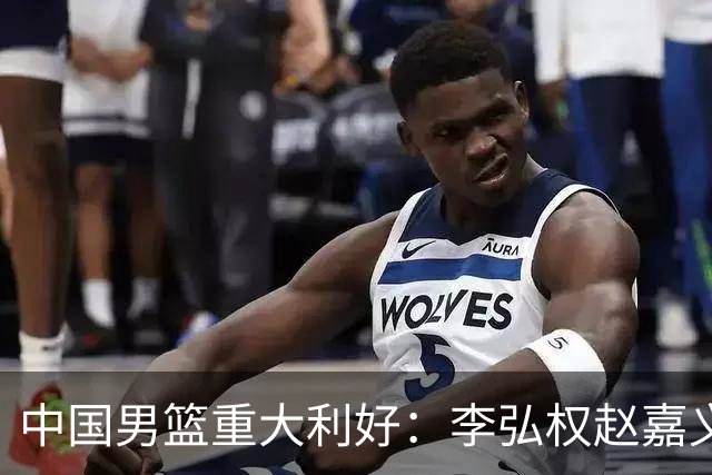 中国男篮重大利好：李弘权赵嘉义将复出战日本 告别9人残阵冲决赛