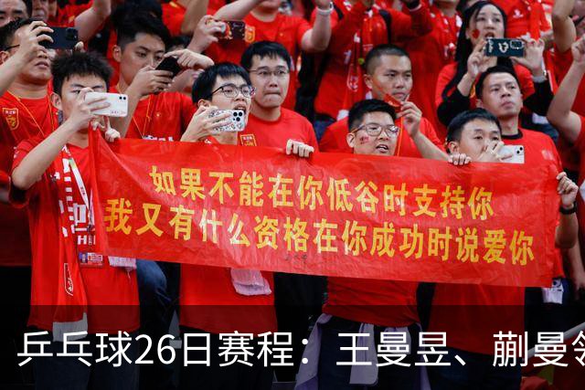 乒乓球26日赛程：王曼昱、蒯曼领衔两场中日对决！孙颖莎冲击金牌