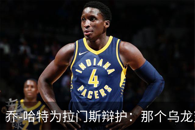 乔-哈特为拉门斯辩护：那个乌龙变线了，比赛不可能事事完美