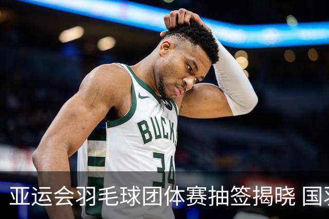 亚运会羽毛球团体赛抽签揭晓 国羽完成赛前最后一练