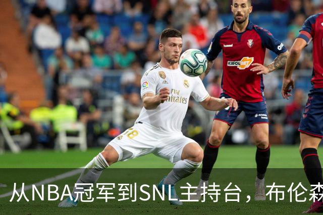 从NBA冠军到SNL主持台，布伦森今晚要走的这根钢丝有多难