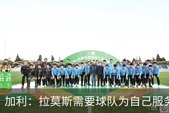 加利：拉莫斯需要球队为自己服务，但目前他在米兰是为球队服务
