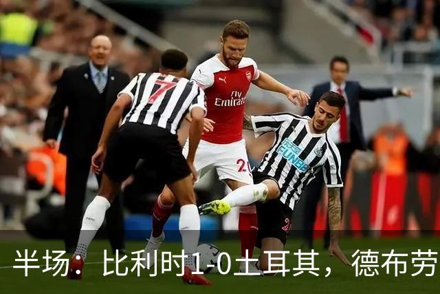 半场：比利时1-0土耳其，德布劳内破门，卢克巴吉奥送助攻