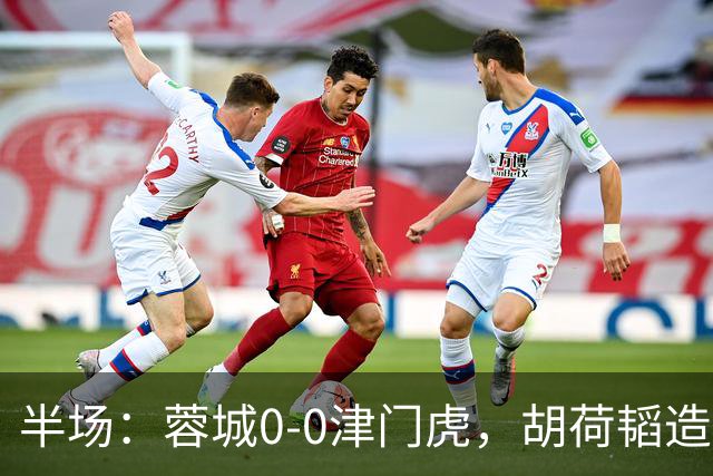 半场：蓉城0-0津门虎，胡荷韬造险，王秋明伤退