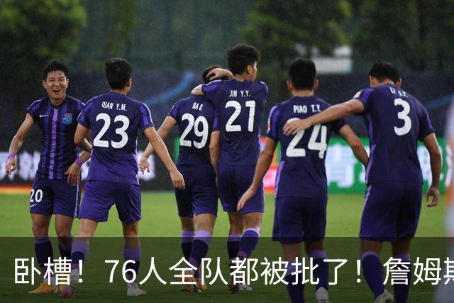 卧槽！76人全队都被批了！詹姆斯表示活该...