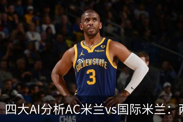 四大AI分析AC米兰vs国际米兰：两家看好平局，两家支持客胜
