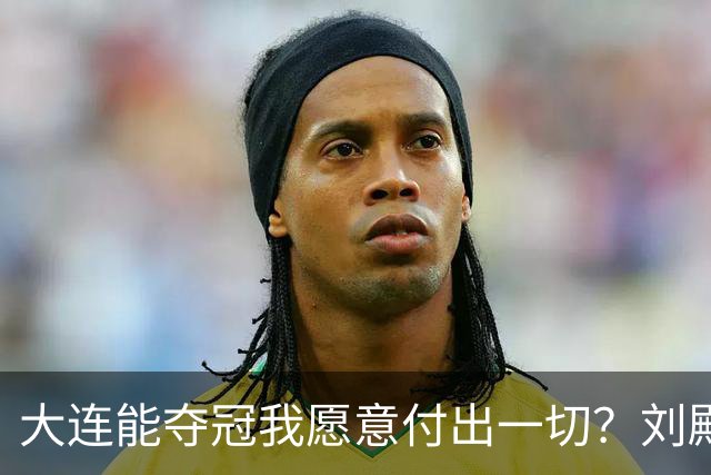 大连能夺冠我愿意付出一切？刘殿座2013年足球之夜原采访并未提及