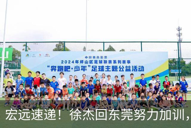 宏远速递！徐杰回东莞努力加训，徐昕归家心切，周鹏发声鼓励球队