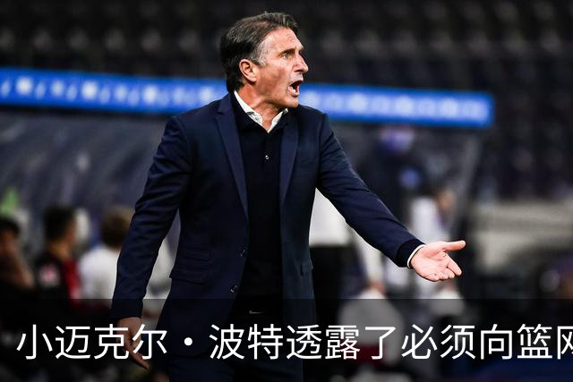 小迈克尔·波特透露了必须向篮网管理层证明什么，才能获得合同