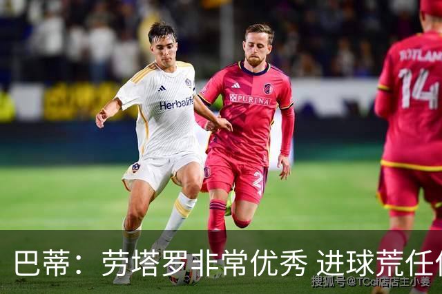 巴蒂：劳塔罗非常优秀 进球荒任何人都可能遇到