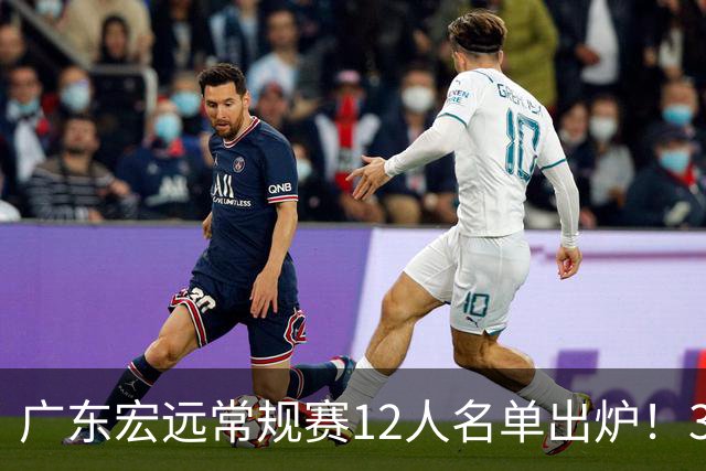 广东宏远常规赛12人名单出炉！3国手+3外援+2真核，稳居CBA前三