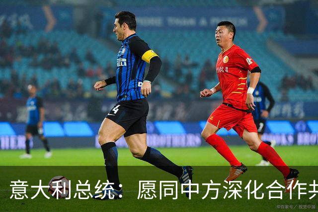 意大利总统：愿同中方深化合作共同维护世界和平稳定
