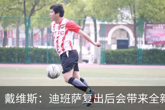 戴维斯：迪班萨复出后会带来全新活力 天空才是他的极限