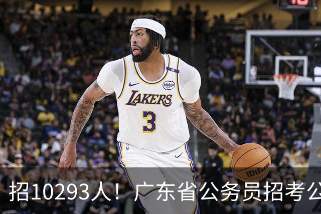 招10293人！广东省公务员招考公告发布