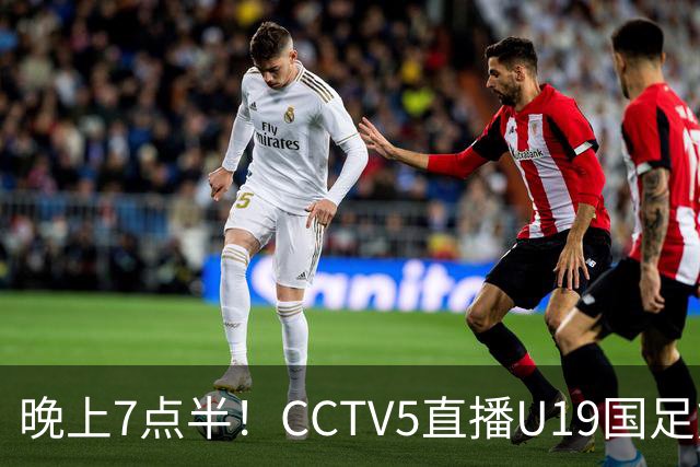 晚上7点半！CCTV5直播U19国足熊猫杯首秀，三大国脚驰援久尔杰维奇，首胜难度不大