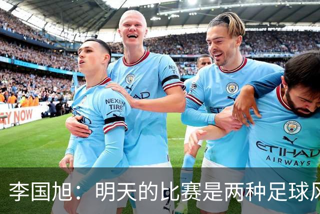 李国旭：明天的比赛是两种足球风格的对抗，毛伟杰恢复情况情况比想象的好