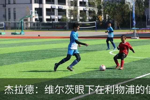 杰拉德：维尔茨眼下在利物浦的信心不够，应替补一下恢复状态