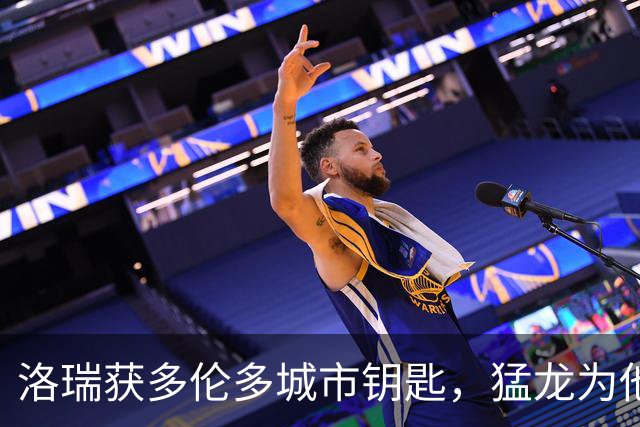 洛瑞获多伦多城市钥匙，猛龙为他立雕像并称其为GROAT