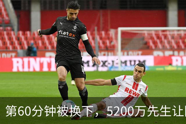 第60分钟被换下，5200万先生让阿森纳主帅扭过了头