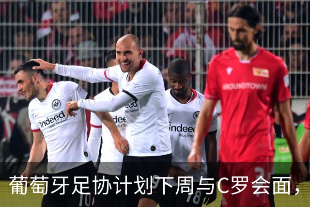 葡萄牙足协计划下周与C罗会面，希望平息风波