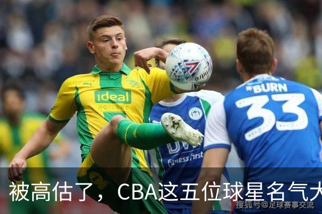 被高估了，CBA这五位球星名气大于实力，辽粤各有一人上榜
