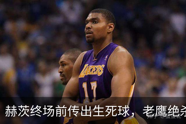 赫茨终场前传出生死球，老鹰绝杀泰坦