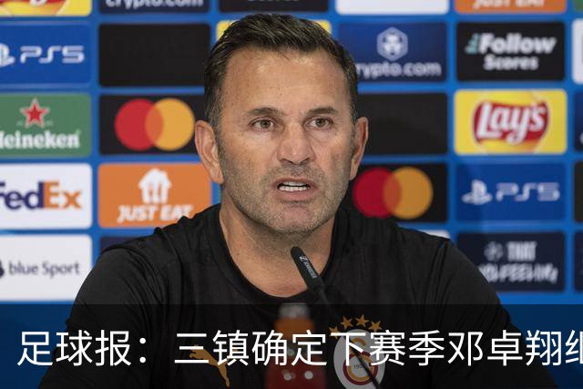 足球报：三镇确定下赛季邓卓翔继续带队，俱乐部不欠薪运营稳定
