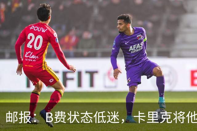 邮报：B费状态低迷，卡里克将他移出10号位