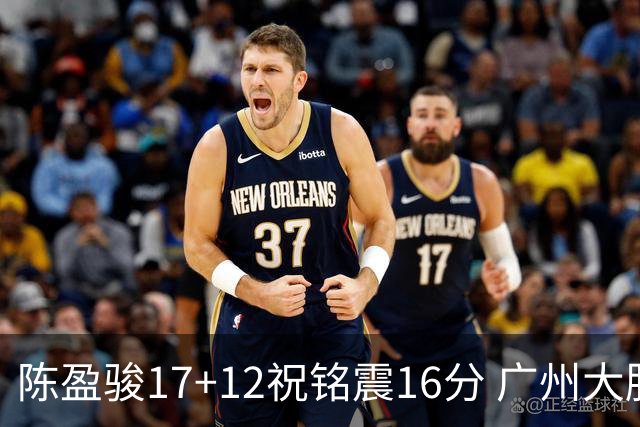 陈盈骏17+12祝铭震16分 广州大胜宁波结束连败
