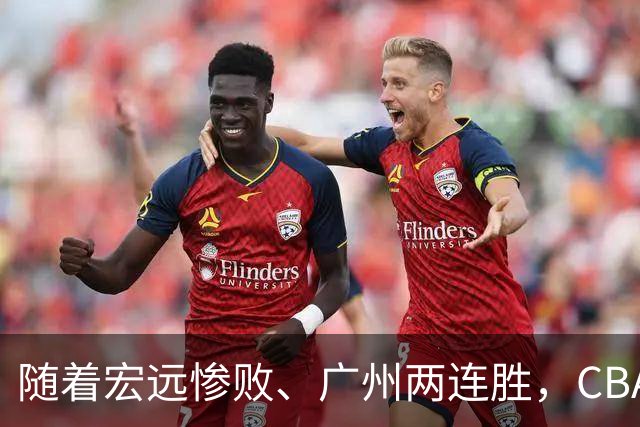 随着宏远惨败、广州两连胜，CBA又乱了！广东排名倒数第6，广州挤进前二
