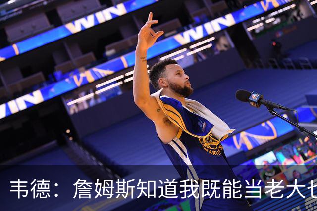 韦德：詹姆斯知道我既能当老大也能让位 我不在乎个人得多少分