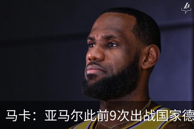 马卡：亚马尔此前9次出战国家德比贡献3球2助攻，球队5胜4负