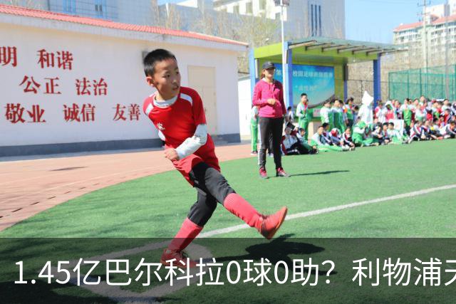 1.45亿巴尔科拉0球0助？利物浦天价引援陷尴尬