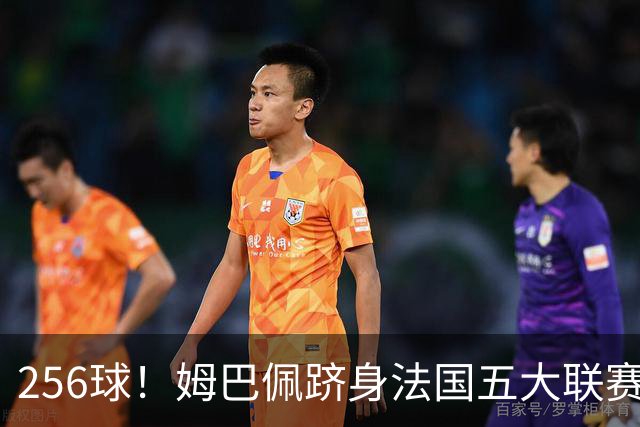 256球！姆巴佩跻身法国五大联赛射手榜第二，追赶本泽马只是时间问题