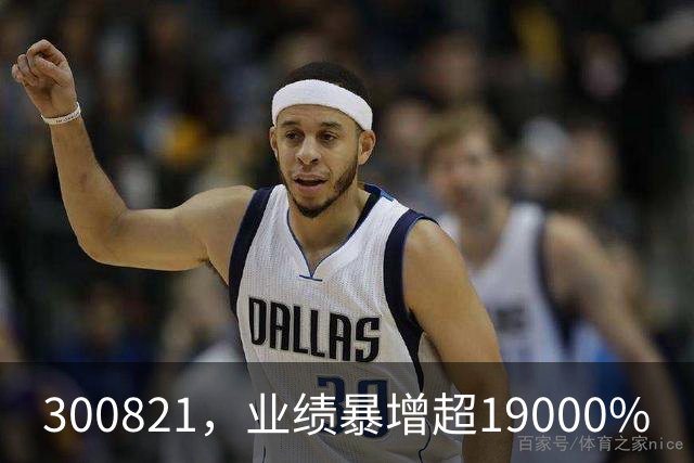 300821，业绩暴增超19000%