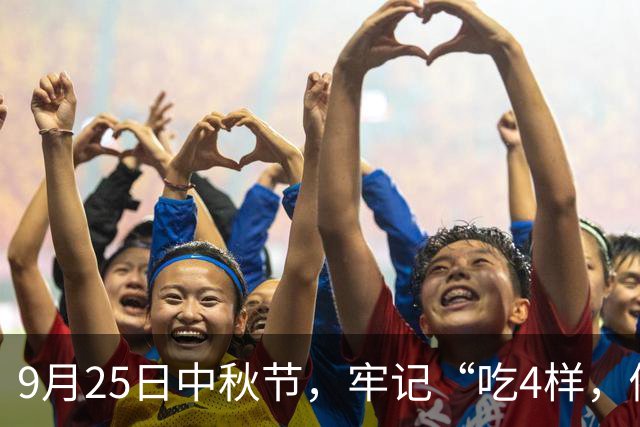 9月25日中秋节，牢记“吃4样，做2事，忌1事”，团圆美满家和睦！