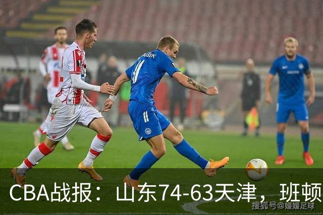 CBA战报：山东74-63天津，班顿17+4+4