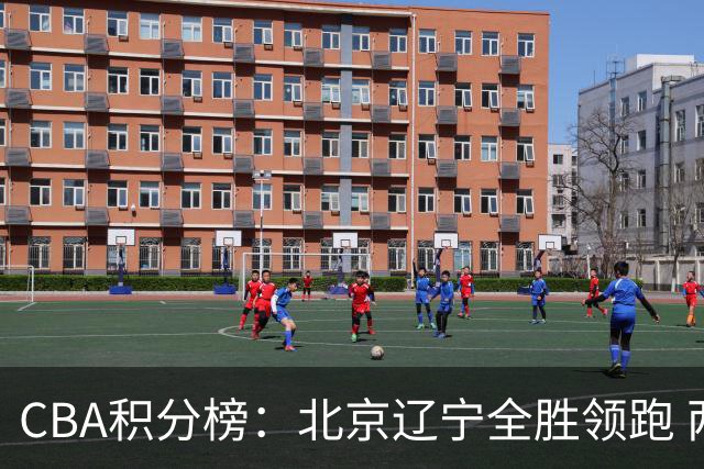 CBA积分榜：北京辽宁全胜领跑 两支球队未尝胜绩