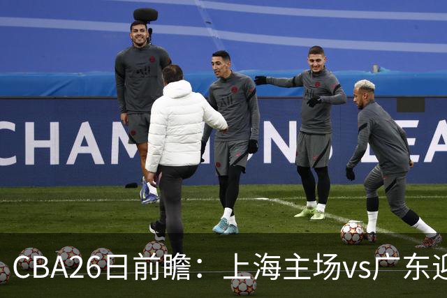 CBA26日前瞻：上海主场vs广东迎焦点大战 许钟豪转正首秀