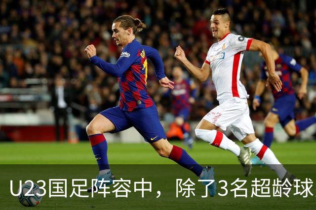 U23国足阵容中，除了3名超龄球员外，还有3人能在国家队踢首发，李昊王钰栋领衔
